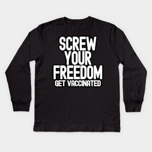 Screw Your Freedom Get Vaccinated Kids Long Sleeve T-Shirt